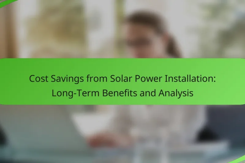 Cost Savings from Solar Power Installation: Long-Term Benefits and Analysis