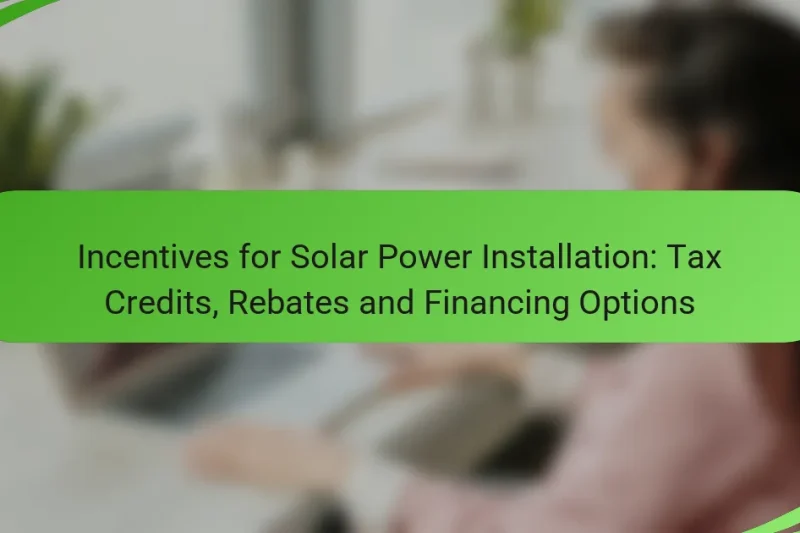 Incentives for Solar Power Installation: Tax Credits, Rebates and Financing Options