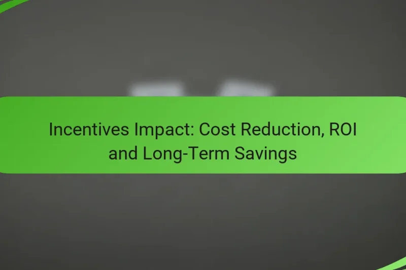 Incentives Impact: Cost Reduction, ROI and Long-Term Savings