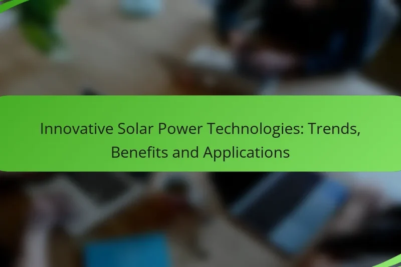 Innovative Solar Power Technologies: Trends, Benefits and Applications