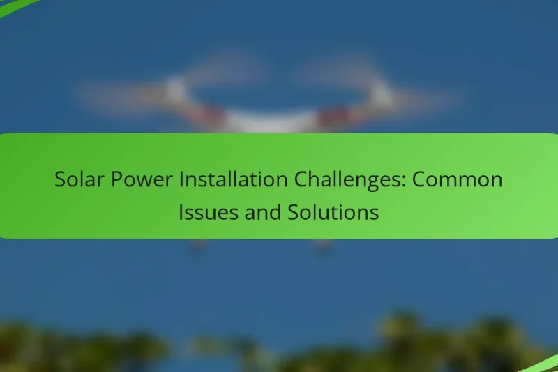 Solar Power Installation Challenges: Common Issues and Solutions
