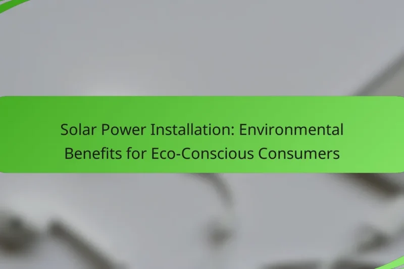 Solar Power Installation: Environmental Benefits for Eco-Conscious Consumers