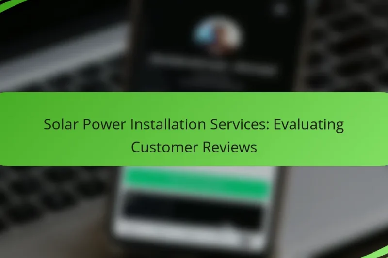 Solar Power Installation Services: Evaluating Customer Reviews