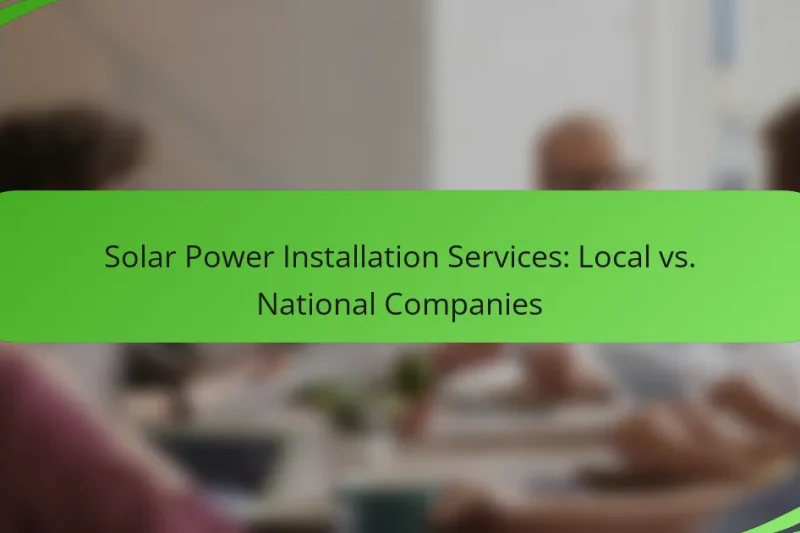 Solar Power Installation Services: Local vs. National Companies