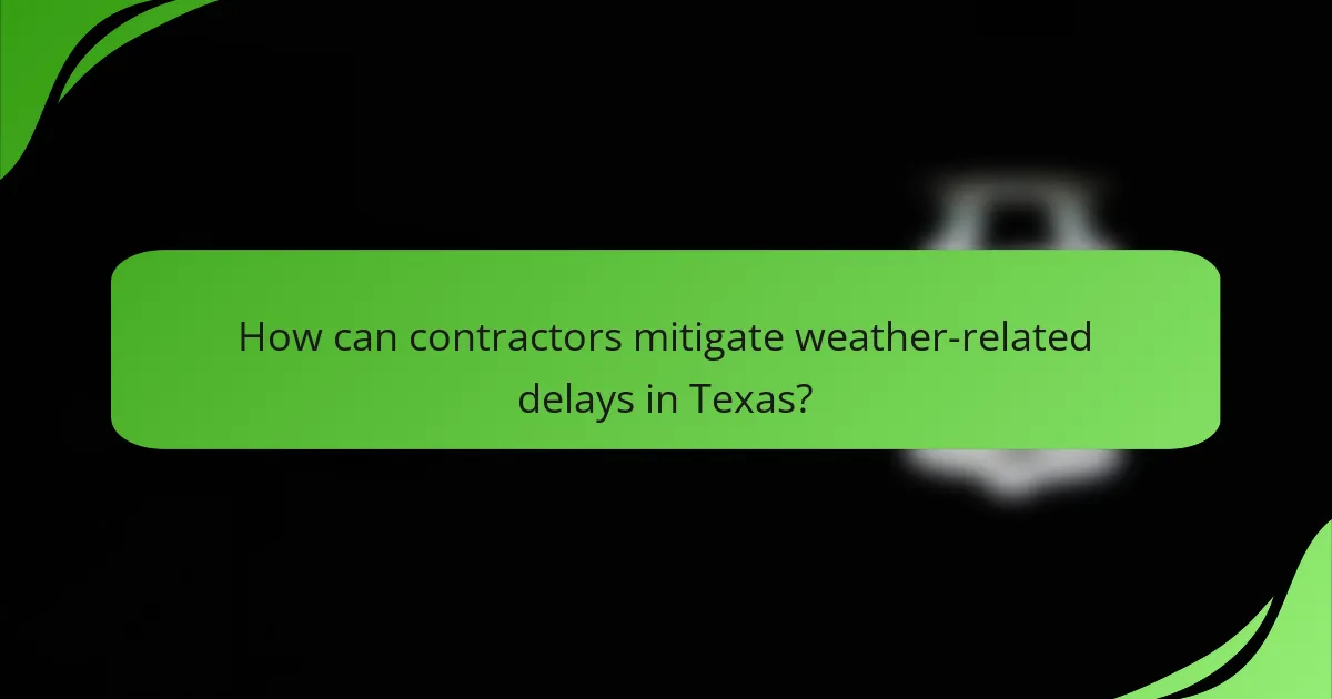How can contractors mitigate weather-related delays in Texas?