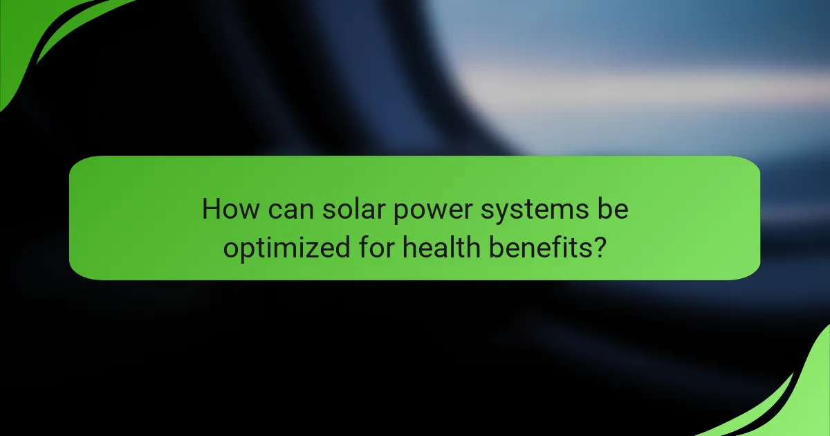 How can solar power systems be optimized for health benefits?