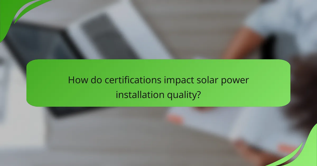 How do certifications impact solar power installation quality?