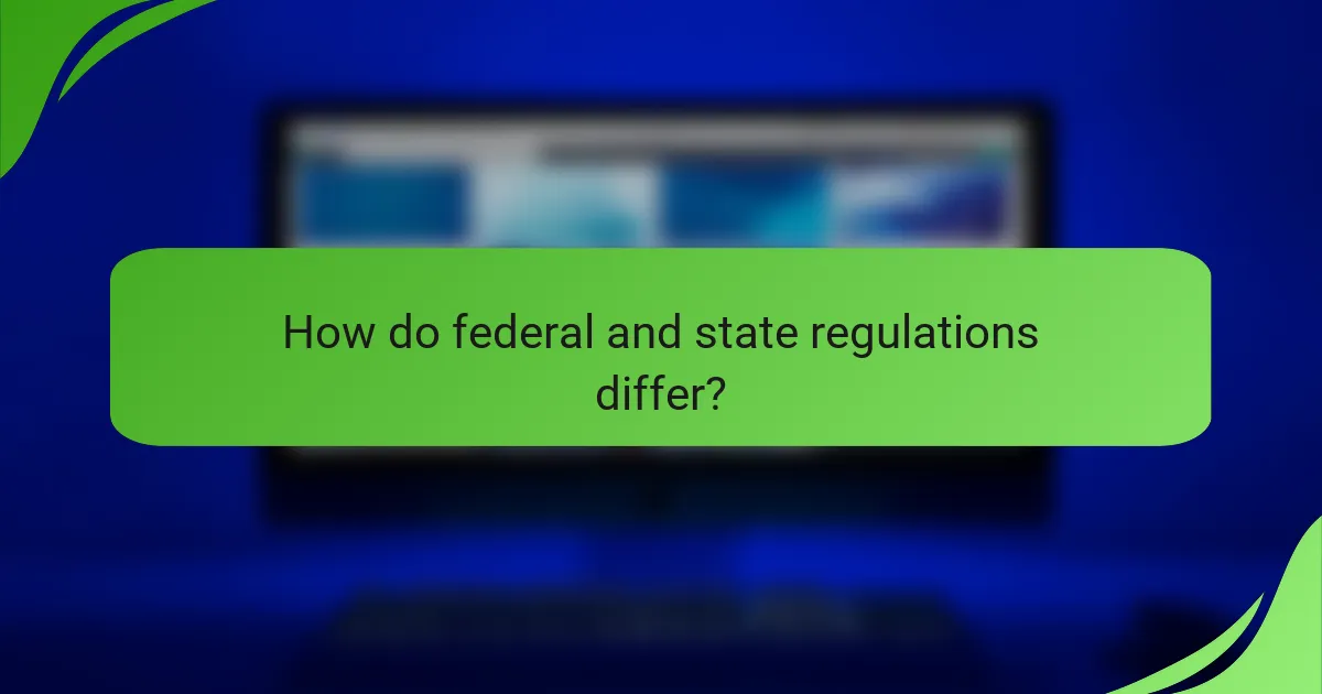 How do federal and state regulations differ?