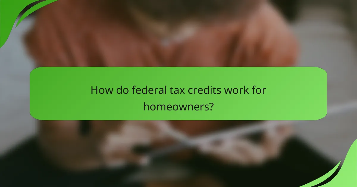 How do federal tax credits work for homeowners?