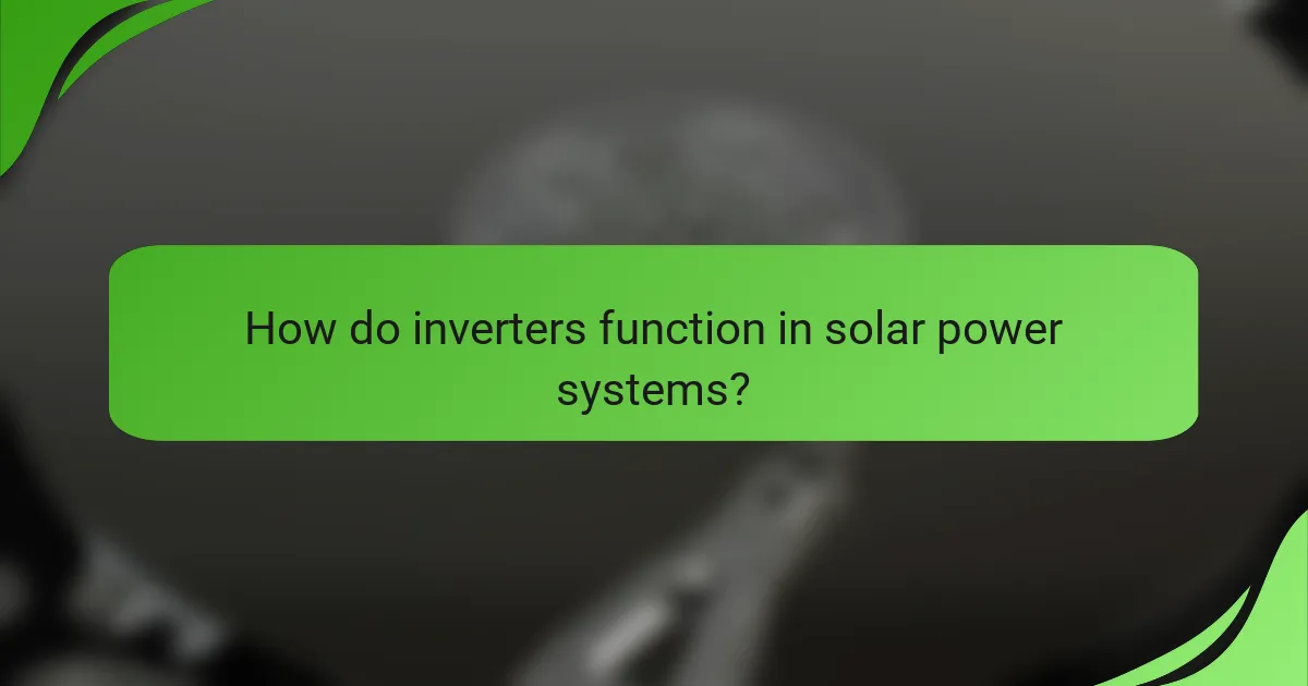 How do inverters function in solar power systems?