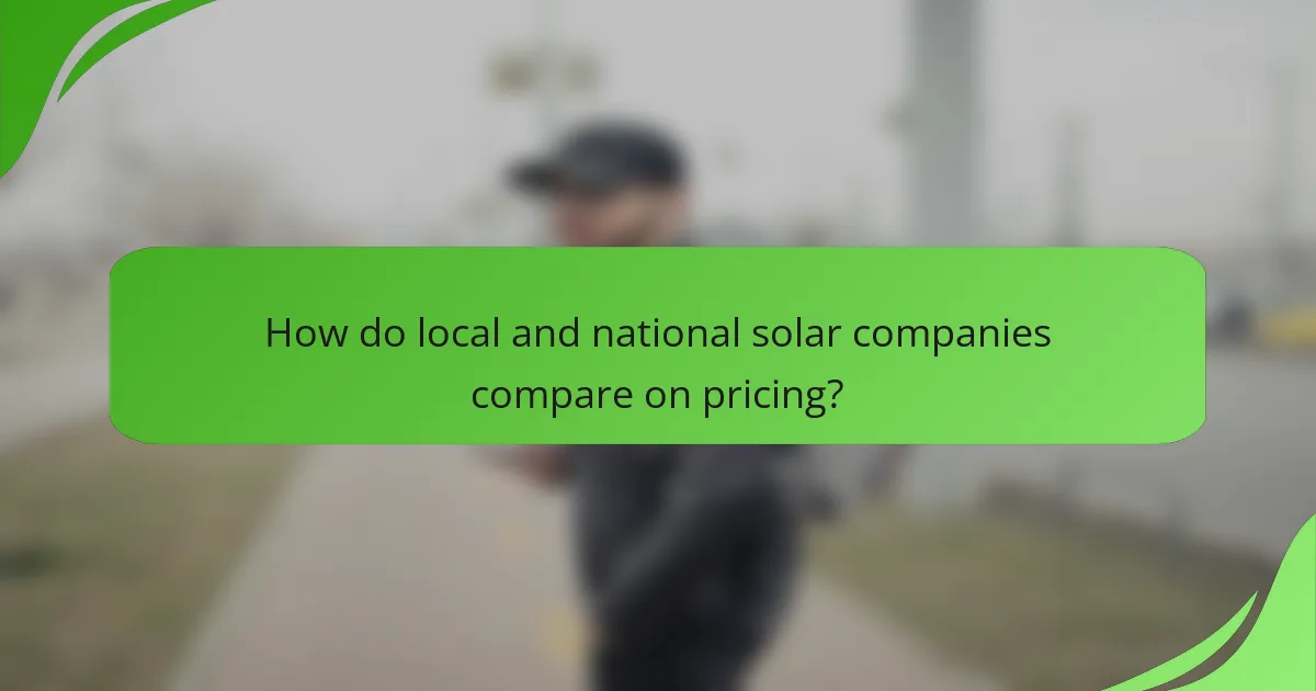 How do local and national solar companies compare on pricing?