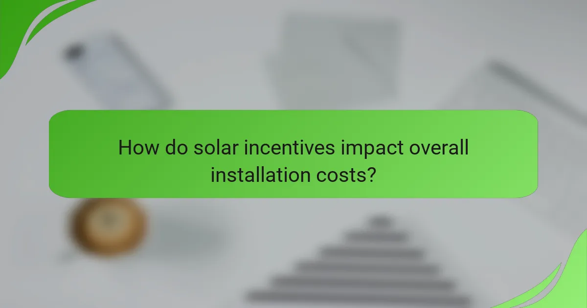 How do solar incentives impact overall installation costs?