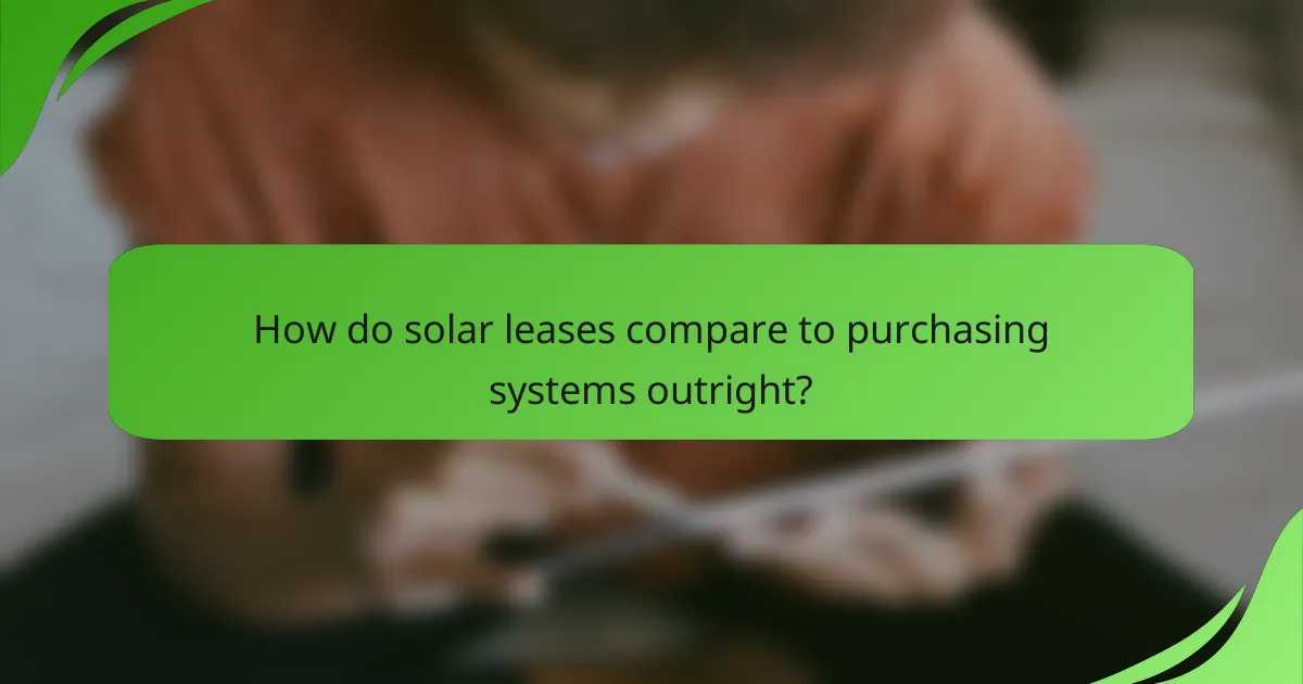 How do solar leases compare to purchasing systems outright?