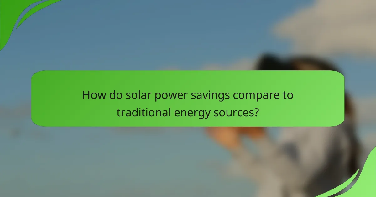 How do solar power savings compare to traditional energy sources?