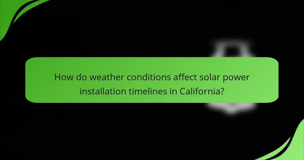 How do weather conditions affect solar power installation timelines in California?