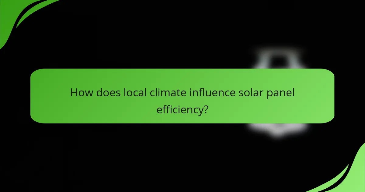How does local climate influence solar panel efficiency?