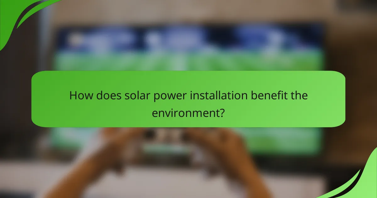 How does solar power installation benefit the environment?