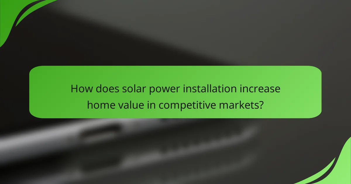 How does solar power installation increase home value in competitive markets?
