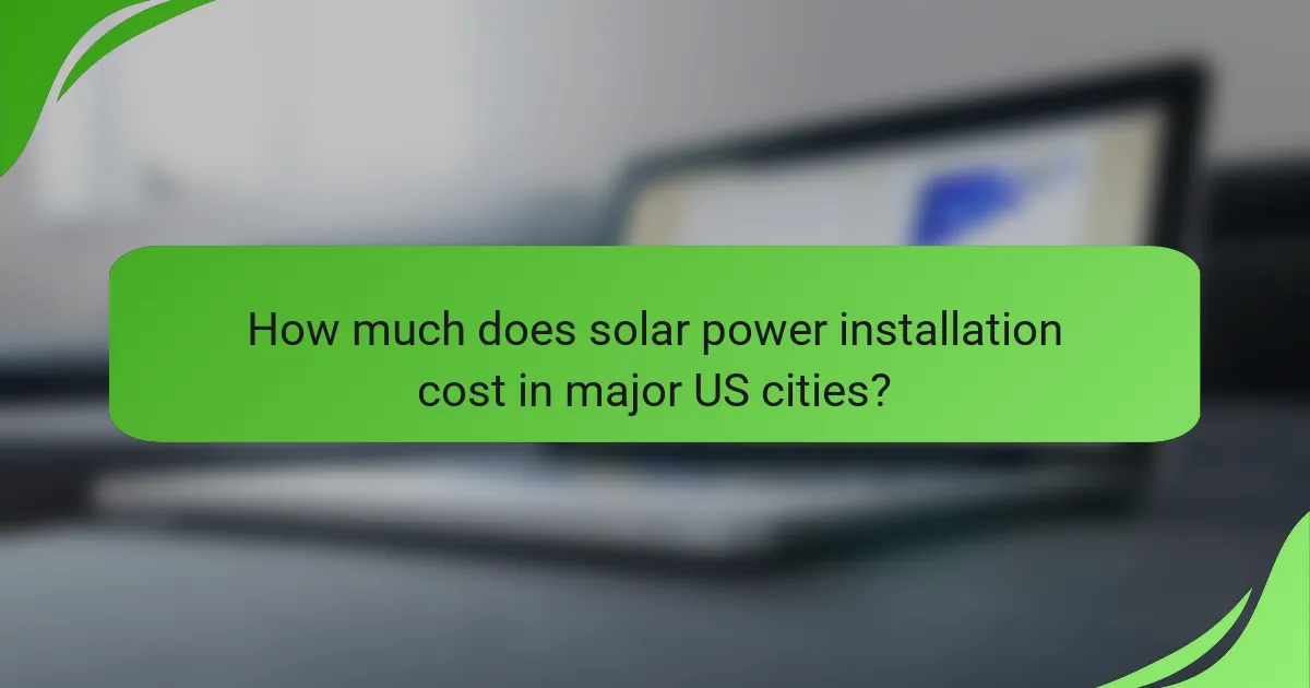 How much does solar power installation cost in major US cities?