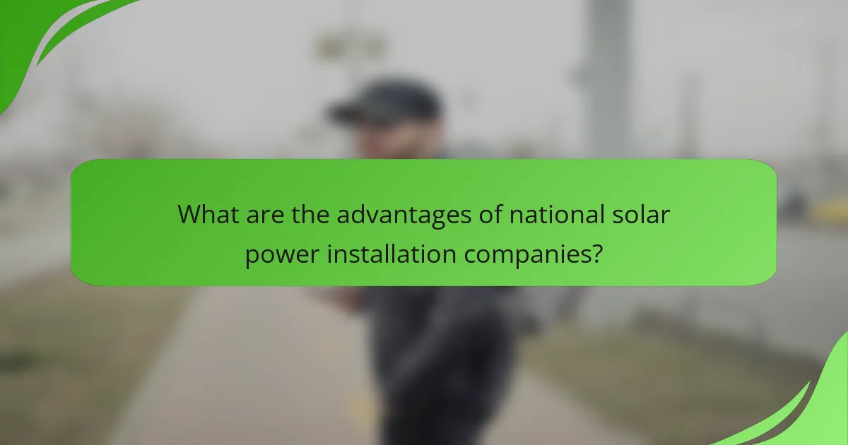 What are the advantages of national solar power installation companies?