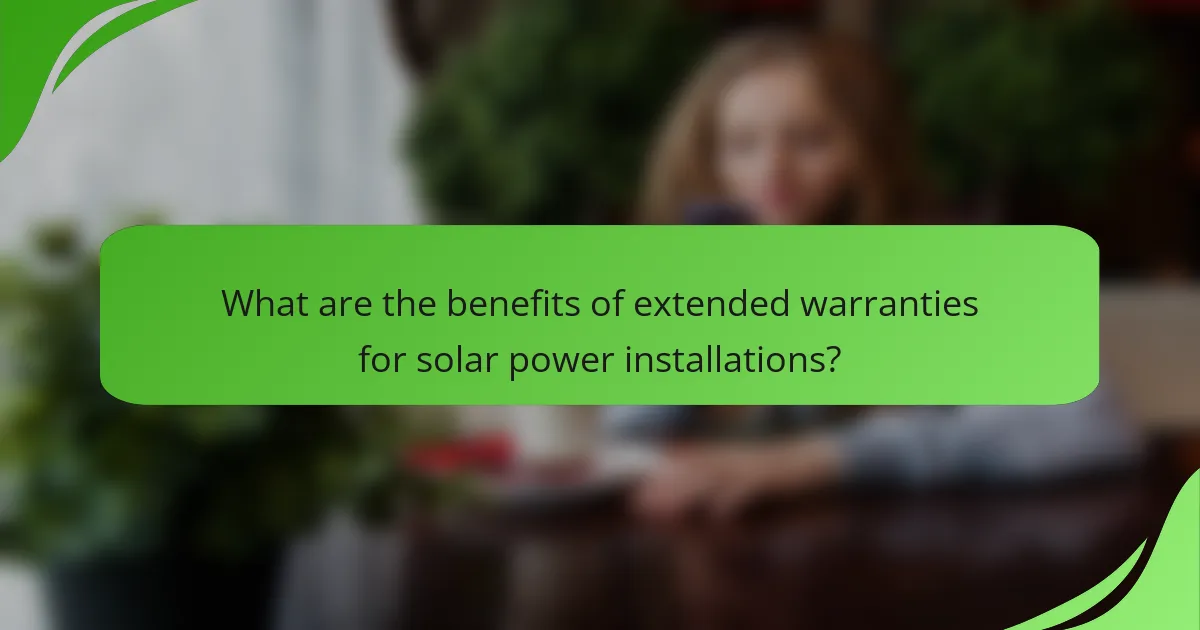 What are the benefits of extended warranties for solar power installations?