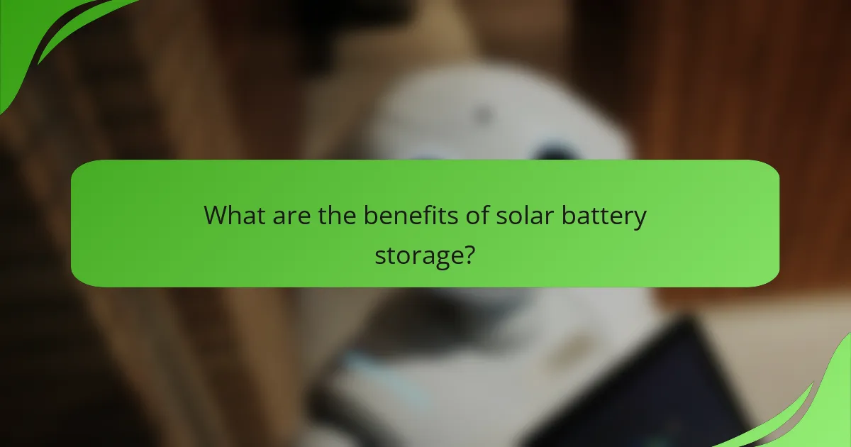 What are the benefits of solar battery storage?