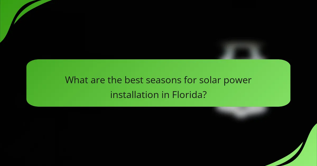 What are the best seasons for solar power installation in Florida?