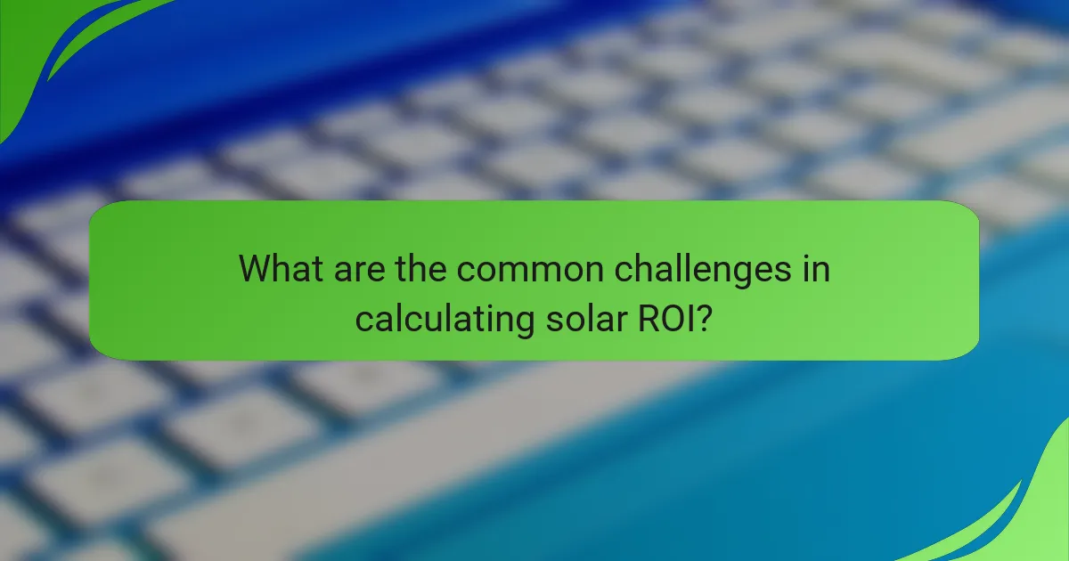 What are the common challenges in calculating solar ROI?