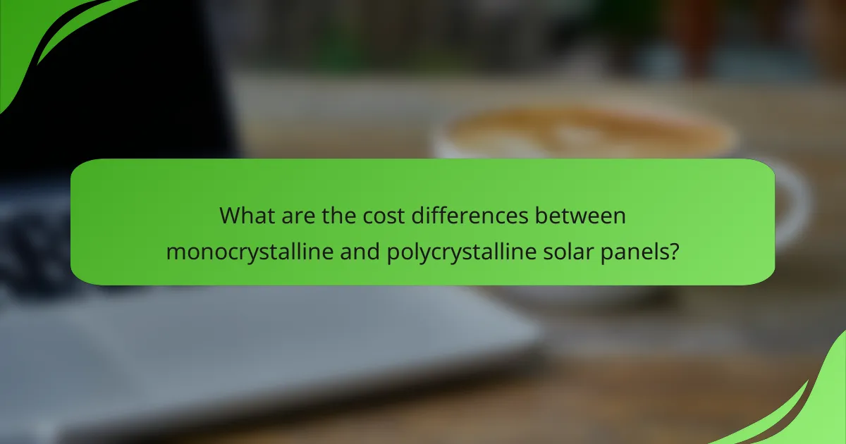 What are the cost differences between monocrystalline and polycrystalline solar panels?