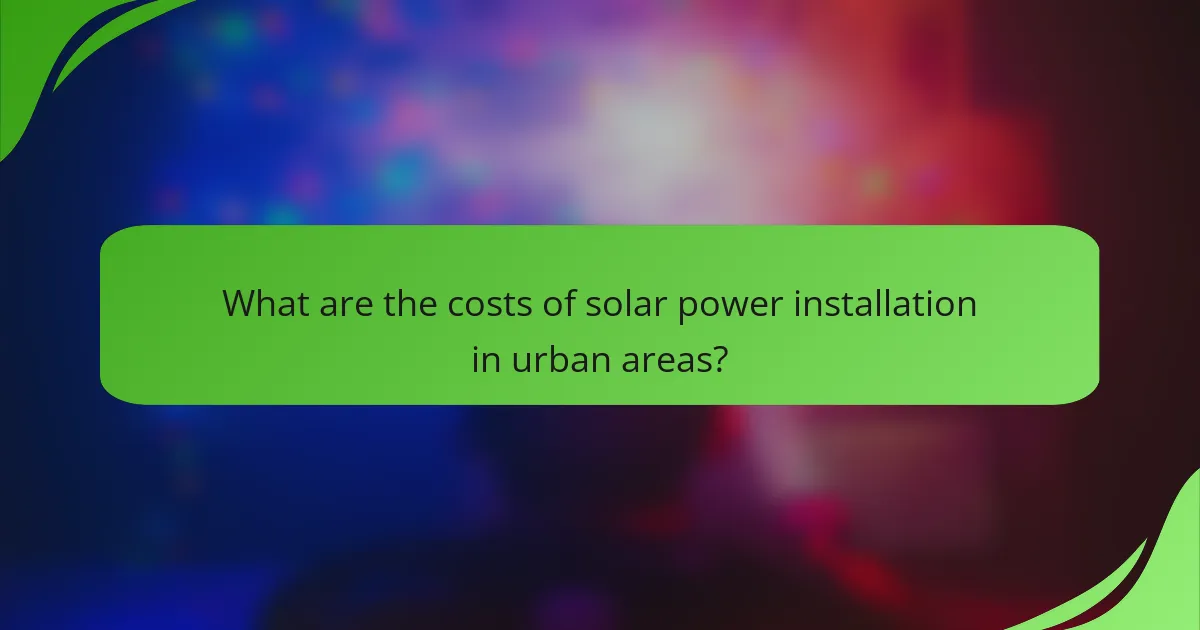What are the costs of solar power installation in urban areas?