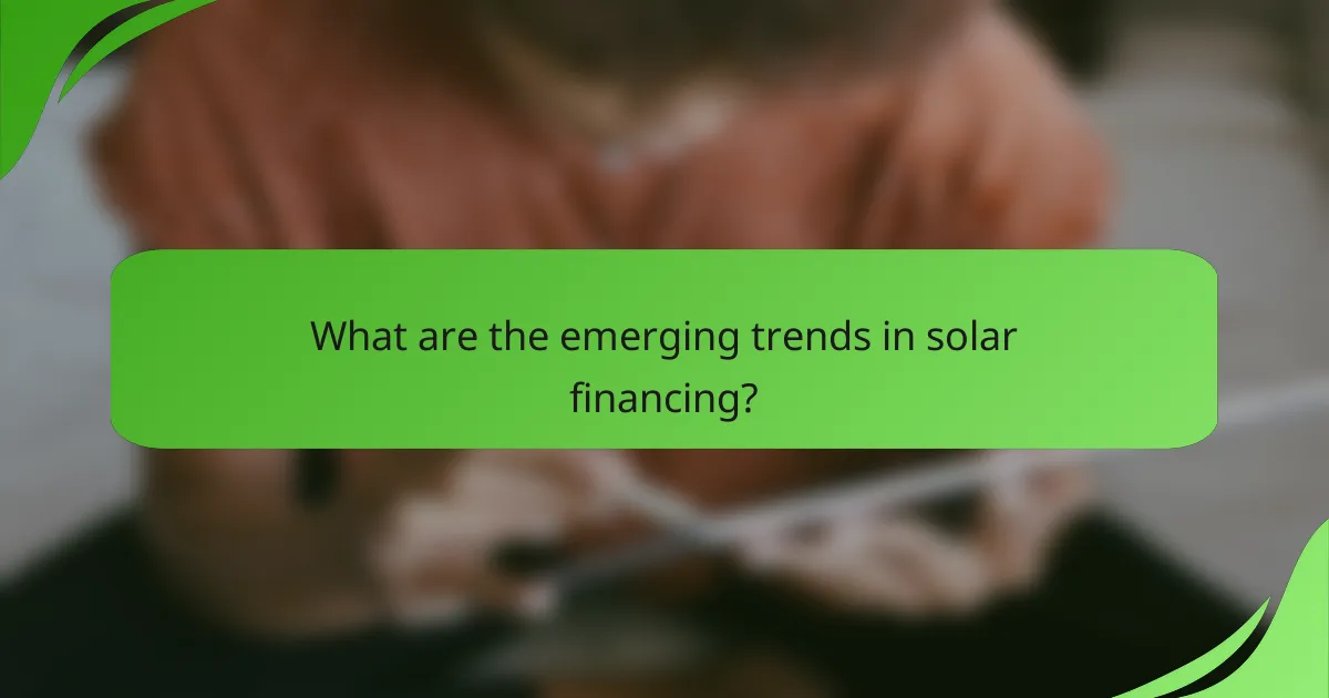 What are the emerging trends in solar financing?