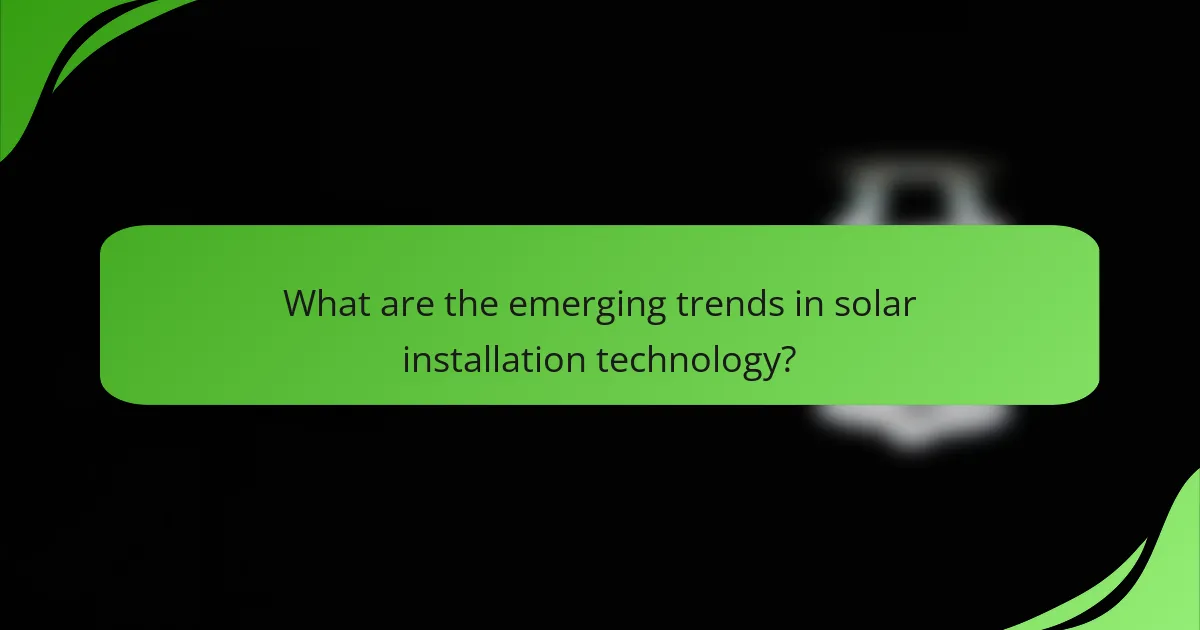 What are the emerging trends in solar installation technology?
