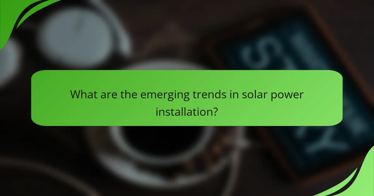 What are the emerging trends in solar power installation?