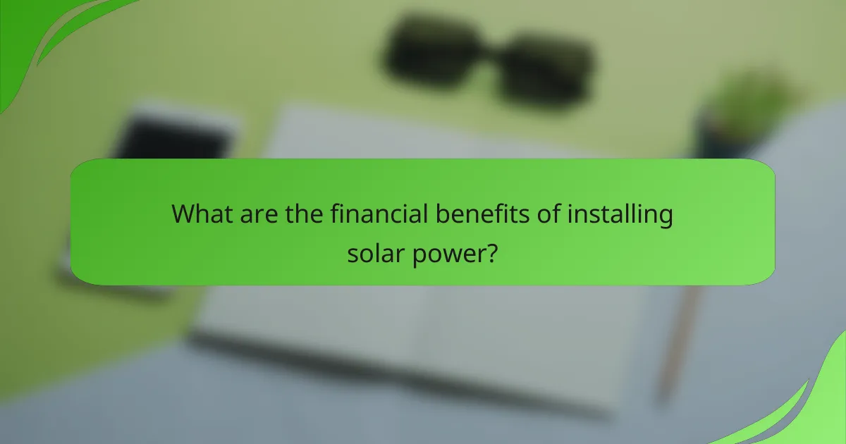What are the financial benefits of installing solar power?