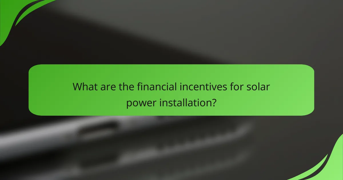 What are the financial incentives for solar power installation?