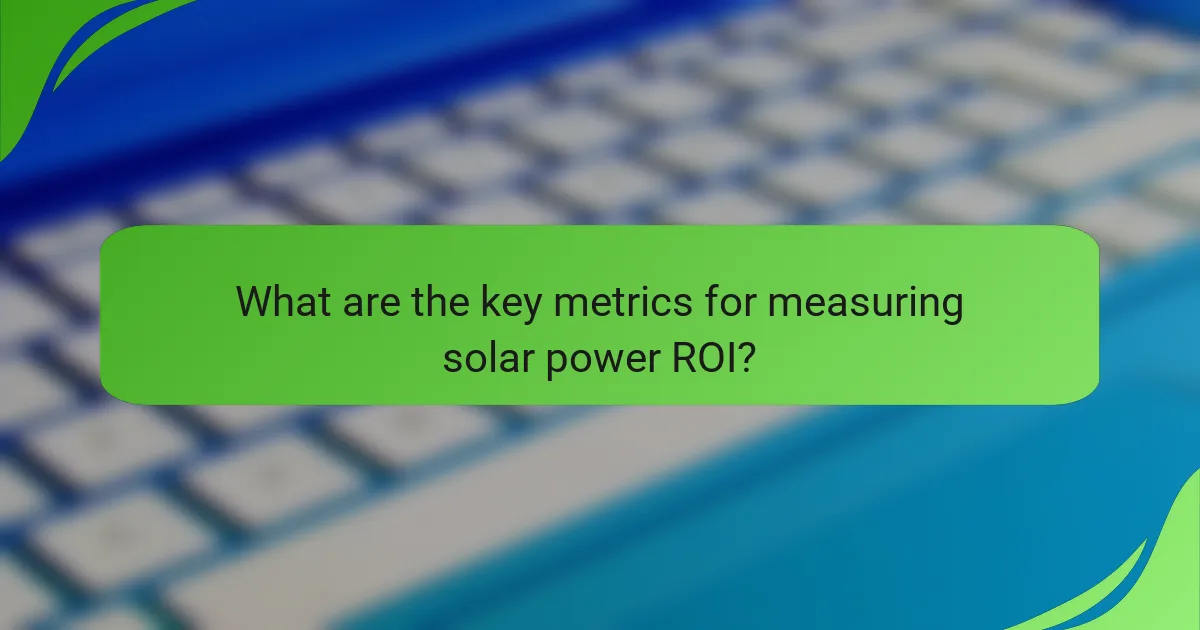 What are the key metrics for measuring solar power ROI?