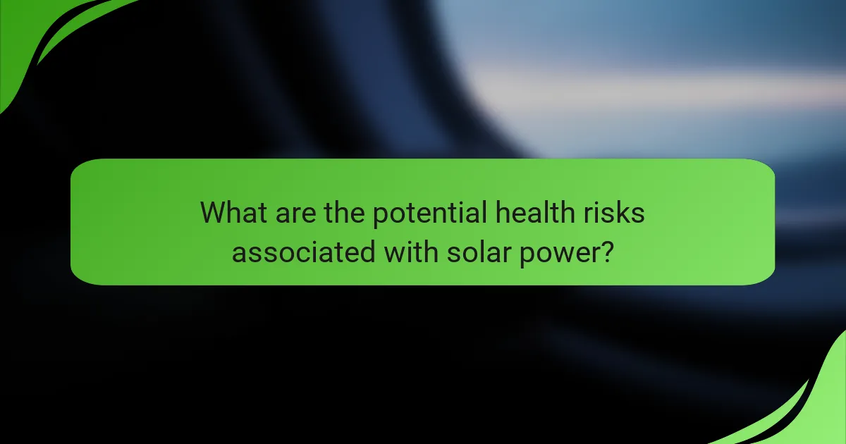 What are the potential health risks associated with solar power?