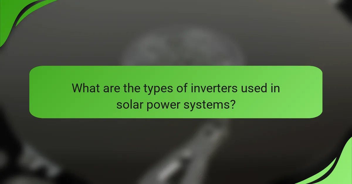 What are the types of inverters used in solar power systems?