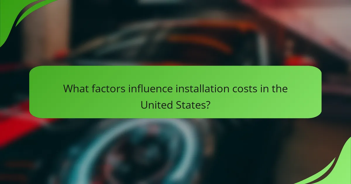 What factors influence installation costs in the United States?