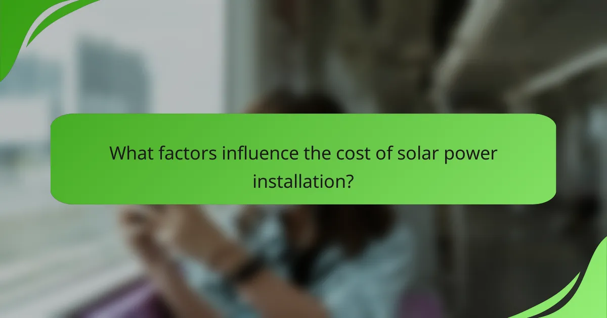 What factors influence the cost of solar power installation?