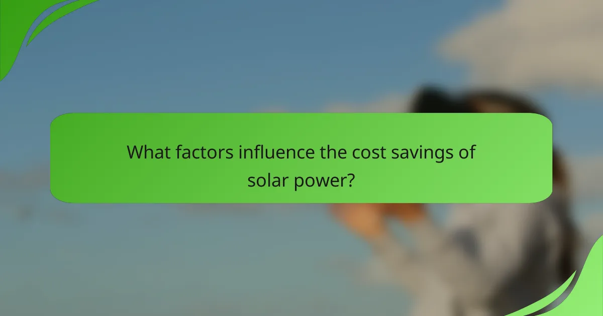 What factors influence the cost savings of solar power?