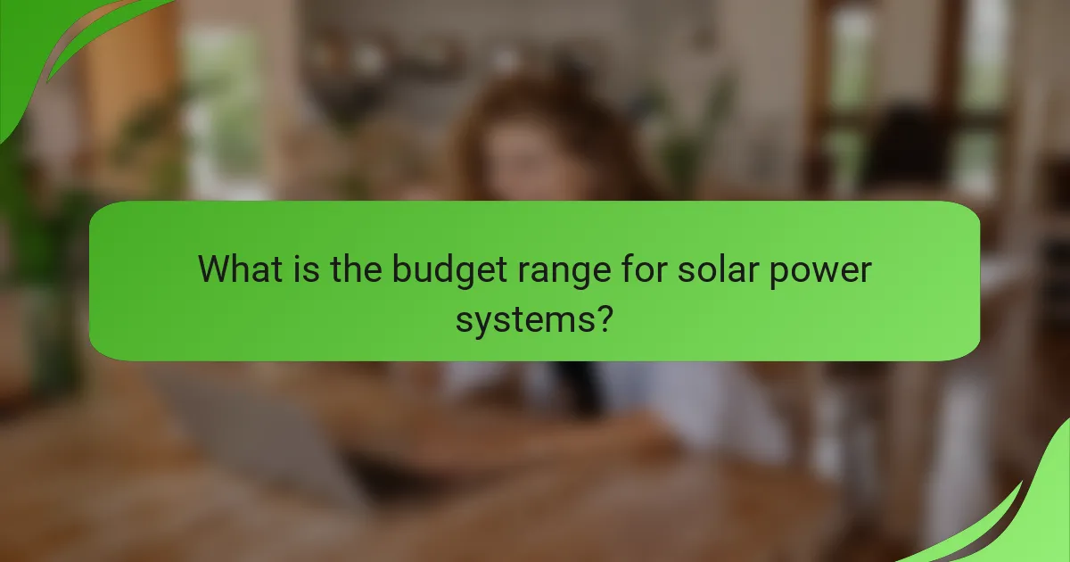 What is the budget range for solar power systems?