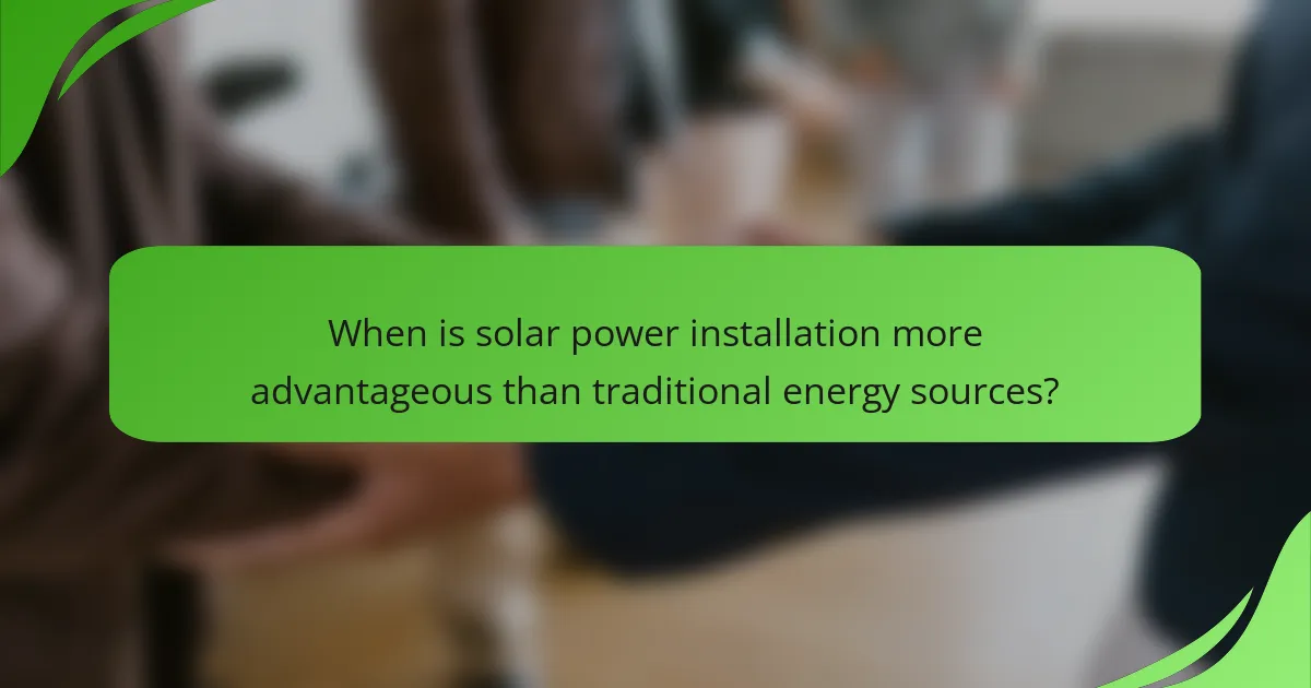 When is solar power installation more advantageous than traditional energy sources?