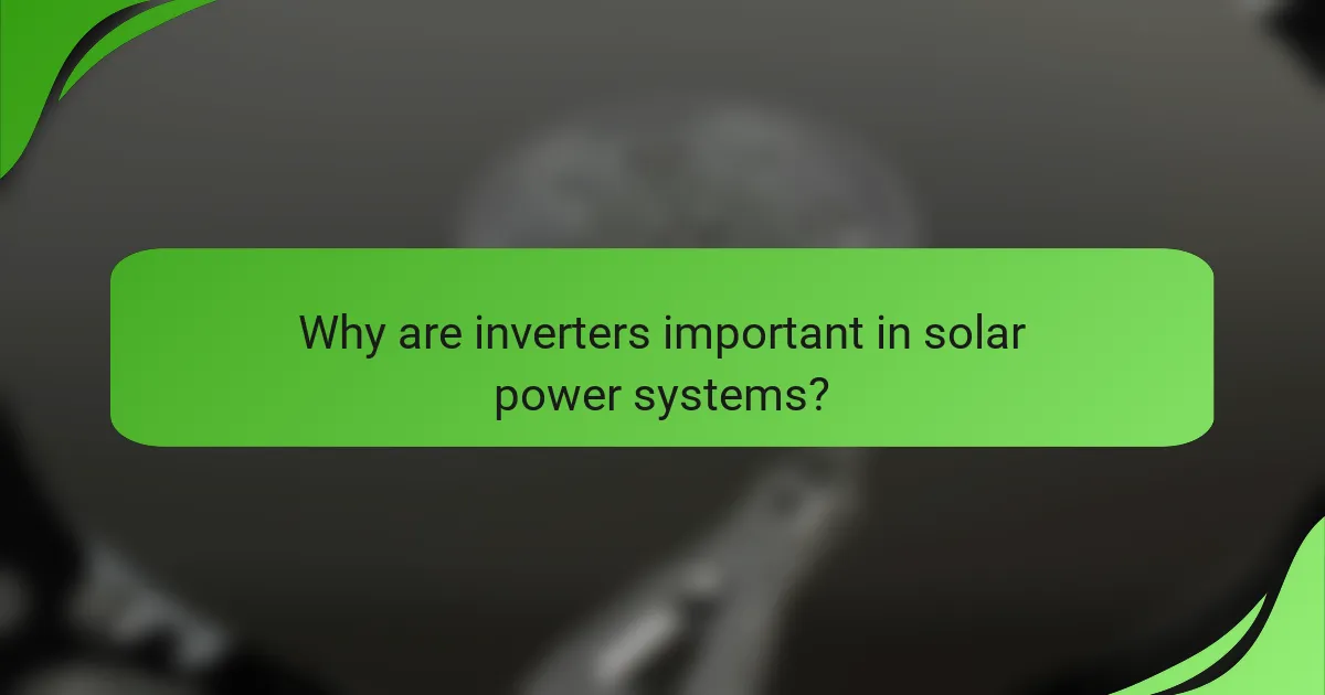 Why are inverters important in solar power systems?